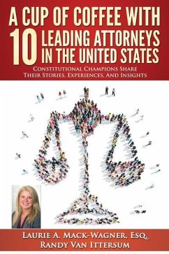 A Cup of Coffee With 10 Leading Attorneys In The United States: Constitutional Champions Share Their Stories, Experiences, And Insights - Ittersum, Randy van; Dunn Esq, Paul J.; Stanley Esq, Joe