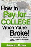 How to Pay for College When You're Broke: The Ultimate Guide for Students & Families to Finance a Post-secondary Education