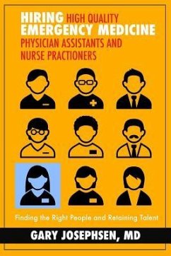 Hiring High Quality Emergency Medicine Physician Assistants and Nurse Practitioners: : Finding the Right People and Retaining Talent - Josephsen, MD Gary