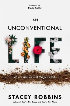 An Unconventional Life: Where Messes and Magic Collide - Robbins, Stacey