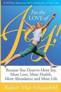 For The Love Of Joy: A 30-Day Adventure of Creating Joy in Your Life - Schoenfeld, Robert Max
