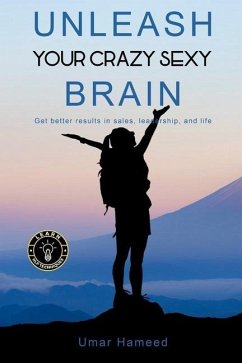 Unleash Your Crazy Sexy Brain!: Get Better Results In Sales, Leadership And Life - Hameed, Umar