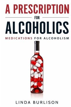 A Prescription for Alcoholics - Medications for Alcoholism - Burlison, Linda