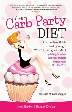 The Carb Party Diet: A Comedian's Guide to Losing Weight Without Losing Your Mind . . . by falling face-first into your favorite dessert tr - Sinclair, Hannah; Bartlett, Laura