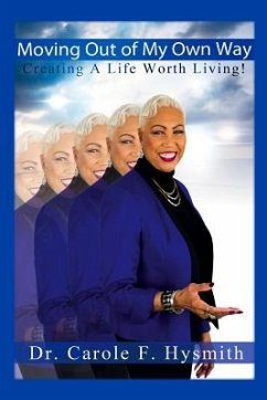 Moving Out of My Own Way: Creating a Life Worth Living - Hysmith, Carole F.