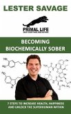 Becoming Biochemically Sober: 7 Steps To Increase Health, Happiness And Unlock The Superhuman Within
