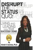 Disrupt The Status Quo: : Living And Leading From Your Success Zone