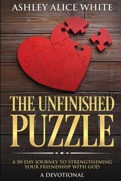 The Unfinished Puzzle: a 50-Day Journey to Strengthening Your Friendship with God - White, Ashley Alice