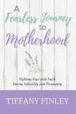 A Fearless Journey to Motherhood: Fighting Fear with Faith during Infertility & Pregnancy