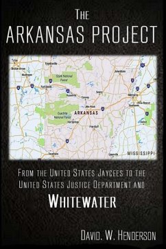 The Arkansas Project: From The United States Jaycees To The United States Justice Department and Whitewater - Kelly, R. Glenn; Henderson, David W.