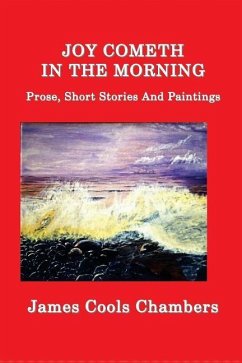 Joy Cometh In The Morning: Prose, Short Stories And Paintings - Chambers, James Cools