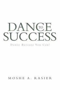 Dance to Success: Dance Because You Can! - Rasier, Moshe A.