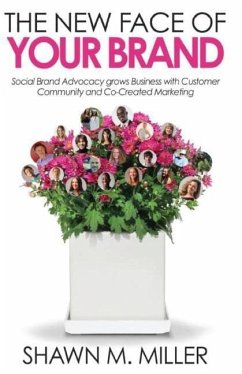 The New Face of Your Brand: Social Brand Advocacy grows Business with Customer Community and Co-Created Marketing - Miller, Shawn M.