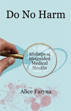 Do No Harm: Mishaps of Misguided Medical Sleuths - Faryna, Alice