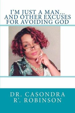 I'M JUST A MAN...And Other Excuses For Avoiding God - Robinson, Casondra R'