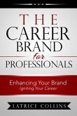 The Career Brand for Professionals: Enhancing Your Brand - Igniting Your Career