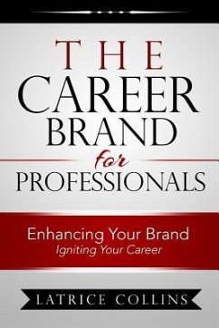 The Career Brand for Professionals: Enhancing Your Brand - Igniting Your Career - Collins, Latrice