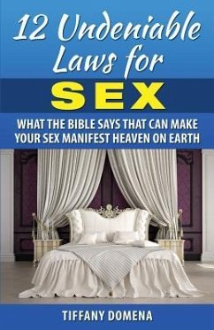 12 Undeniable Laws For Sex: What The Bible Says That Can Make Your Sex Manifest Heaven On Earth - Domena, Tiffany