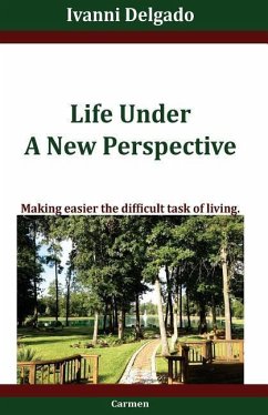 Life Under A New Perspective: Making easier the difficult task of living - Delgado, Ivanni