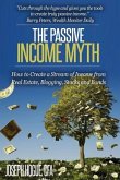 The Passive Income Myth: How to Create a Stream of Income from Real Estate, Blogging, Stocks and Bonds