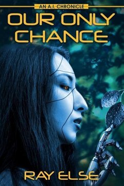 Our Only Chance: An A.I. Chronicle - Else, Ray