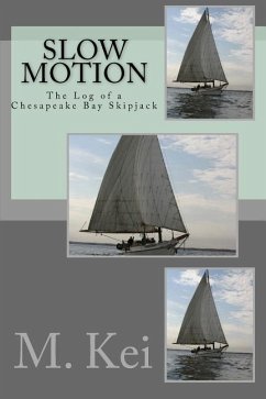 Slow Motion: The Log of a Chesapeake Bay Skipjack - Kei, M.