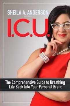 I.C.U.: The Comprehensive Guide to Breathing Life Back Into Your Personal Brand - Anderson, Sheila A.