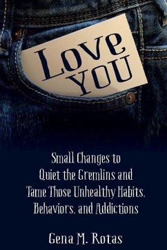 Love YOU: Small Changes to Quiet the Gremlins and Tame Those Unhealthy Habits, Behaviors, and Addictions - Rotas, Gena M.