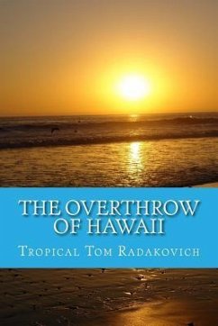 The Overthrow of Hawaii: A Blockbuster Novel Based on Actual Historic Events - Radakovich, Tropical Tom