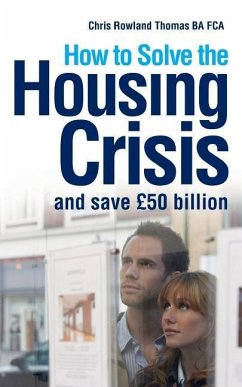 How to Solve the Housing Crisis: and save £50 billion - Thomas, Chris Rowland