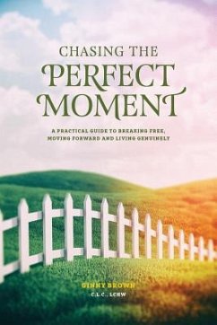 Chasing the Perfect Moment: A Practical Guide to Breaking Free, Moving Forward and Living Genuinely - Brown, Ginny
