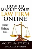 How to Market Your Law Firm Online - Internet Marketing Guide: The #1 Guide for Lawyers and Law Firms Who Are Ready to Attract More Clients and Make M