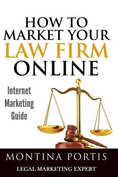 How to Market Your Law Firm Online - Internet Marketing Guide: The #1 Guide for Lawyers and Law Firms Who Are Ready to Attract More Clients and Make M - Portis, Montina