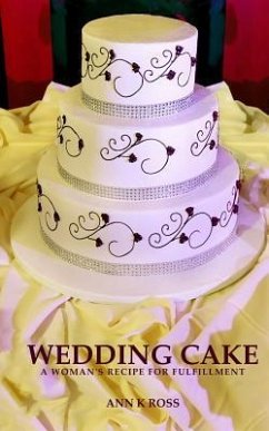 Wedding Cake: A Woman's Recipe For Fulfillment - Ross, Ann K.