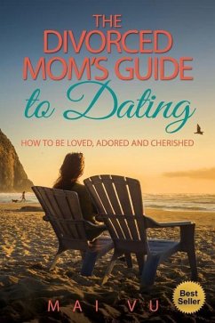 The Divorced Mom's Guide to Dating: How to be Loved, Adored and Cherished - Vu, Mai