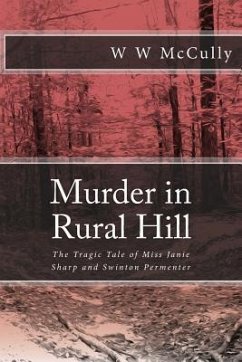 Murder in Rural Hill: The Tragic Tale of Miss Janie Sharp and Swinton Permenter - McCully, W. W.