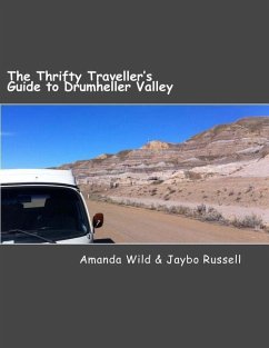 The Thrifty Traveller's Guide to Drumheller Valley: The insider's guide to one of Canada's premier destinations - Wild, Amanda; Russell, Jaybo