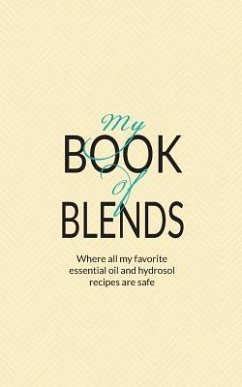 My Book Of Blends: Where I keep all my favorite essential oils and hydrosol blend recipes safe - Collins, Natalie Marie; Fulcher, Liz
