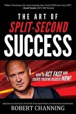 The Art of Split-Second Success: How To Act Fast and Create Positive Results Now!