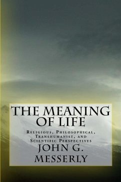 The Meaning of Life: Religious, Philosophical, Transhumanist, and Scientific Perspectives - Messerly, John G.