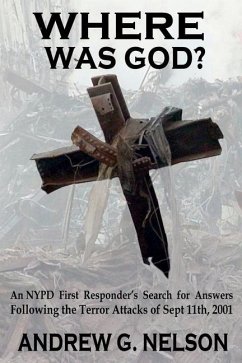 Where Was God?: An NYPD first responder's search for answers following the terror attack of September 11th, 2001 - Nelson, Andrew G.