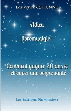 Adieu fibromyalgie !: Comment gagner 20 ans et retrouver une bonne santé - Estienne, Laurence