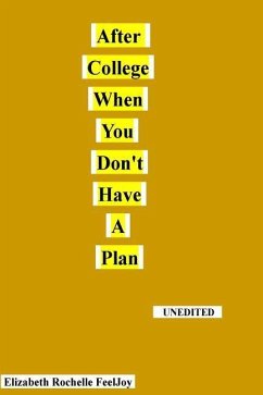 After College When You Don't Have A Plan: This book is about the author's life struggles after graduating from college. It should show that just becau - Feeljoy, Elizabeth Rochelle