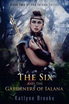 The Six and the Gardeners of Ialana - Brooke, Katlynn