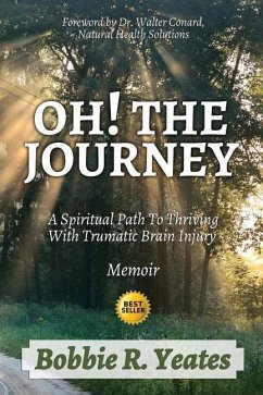 Oh! The Journey: A Spiritual Path to Thriving with Traumatic Brain Injury - Yeates, Bobbie