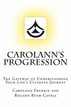 Carolann's Progression: The Gateway to Understanding Your Life's Ultimate Journey - Bush-Cavell, Roland; Frankie, Carolann