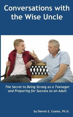 Conversations with the Wise Uncle: The Secret to Being Strong as a Teenager and Preparing for Success as an Adult - Coates Ph. D., Dennis E.