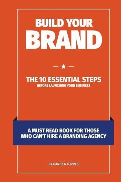 Build Your Brand: The 10 essential steps before launching your business - Torres, Daniela