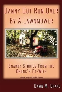 Danny Got Run Over By A Lawnmower: Snarky Stories From The Drunk's Ex-Wife - Drake, Dawn M.