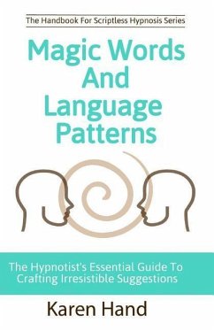Magic Words and Language Patterns: The Hypnotist's Essential Guide to Crafting Irresistible Suggestions - Marion, Jess; Hand, Karen